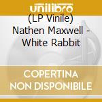 (LP Vinile) Nathen Maxwell - White Rabbit