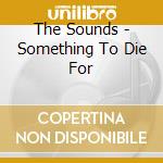 The Sounds - Something To Die For cd musicale di The Sounds