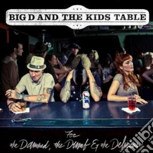 Big D And The Kids Table - For The Damned, The Drums The Delirious cd musicale di Big d and the kids t