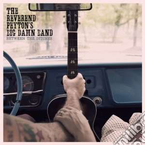 Reverend Peyton's Big Damn Band (The) - Between The Ditches cd musicale di Reverend Peyton's Big Damn Band