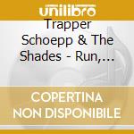 Trapper Schoepp & The Shades - Run, Engine, Run cd musicale di Trapper Schoepp & The Shades