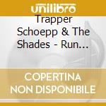 Trapper Schoepp & The Shades - Run Engine Run cd musicale di Trapper Schoepp & The Shades