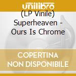 (LP Vinile) Superheaven - Ours Is Chrome lp vinile di Superheaven