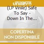 (LP Vinile) Safe To Say - Down In The Dark lp vinile di Safe To Say