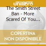 The Smith Street Ban - More Scared Of You Than Yo cd musicale di The Smith Street Ban