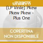 (LP Vinile) Pkew Pkew Pkew - Plus One lp vinile di Pkew Pkew Pkew