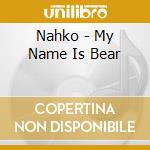 Nahko - My Name Is Bear cd musicale di Nahko