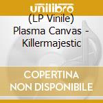 (LP Vinile) Plasma Canvas - Killermajestic lp vinile