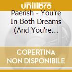 Paerish - You're In Both Dreams (And You're Scared) cd musicale