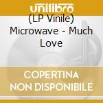 (LP Vinile) Microwave - Much Love vinile