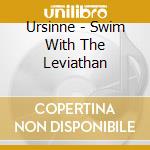 Ursinne - Swim With The Leviathan cd musicale di Ursinne
