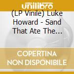 (LP Vinile) Luke Howard - Sand That Ate The Sea56 vinile