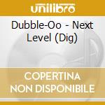 Dubble-Oo - Next Level (Dig) cd musicale di Dubble