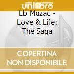 Lb Muzac - Love & Life: The Saga cd musicale di Lb Muzac