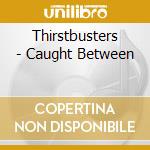 Thirstbusters - Caught Between cd
