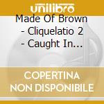Made Of Brown - Cliquelatio 2 - Caught In The Middle cd