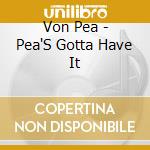 Von Pea - Pea'S Gotta Have It cd musicale di Von Pea