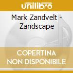 Mark Zandvelt - Zandscape cd musicale di Mark Zandvelt