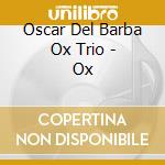 Oscar Del Barba Ox Trio - Ox cd