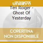 Teri Roiger - Ghost Of Yesterday cd musicale di Teri Roiger