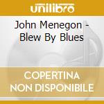 John Menegon - Blew By Blues cd musicale di John Menegon