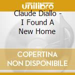Claude Diallo - I Found A New Home cd