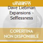 Dave Liebman Expansions - Selflessness cd musicale