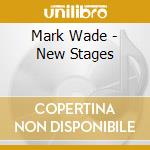 Mark Wade - New Stages cd