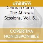 Deborah Carter - The Abraxas Sessions, Vol. 6 Deborah Carter Ella-Borations cd