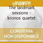 The landmark sessions - kronos quartet cd musicale di Quartet Kronos