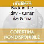 Back in the day - turner ike & tina cd musicale di Ike & tina Turner