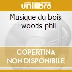 Musique du bois - woods phil cd musicale di Phil Woods