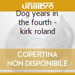 Dog years in the fourth - kirk roland cd