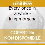 Every once in a while - king morgana cd musicale di King Morgana