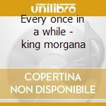 Every once in a while - king morgana cd