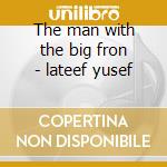 The man with the big fron - lateef yusef cd musicale di Yusef lateef (3 cd)