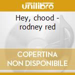 Hey, chood - rodney red cd