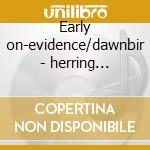 Early on-evidence/dawnbir - herring vincent cd