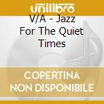 V/A - Jazz For The Quiet Times cd musicale di V/A
