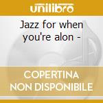 Jazz for when you're alon - cd