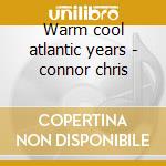 Warm cool atlantic years - connor chris cd