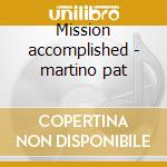 Mission accomplished - martino pat cd