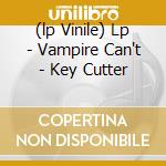 (lp Vinile) Lp - Vampire Can't - Key Cutter lp vinile di Can't Vampire