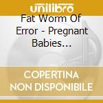 Fat Worm Of Error - Pregnant Babies Pregnant W (Ob