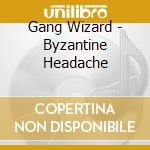 Gang Wizard - Byzantine Headache cd