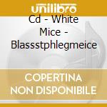 Cd - White Mice - Blassstphlegmeice cd