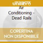 Air Conditioning - Dead Rails cd