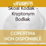 Skoal Kodiak - Kryptonym Bodliak cd musicale di Skoal Kodiak