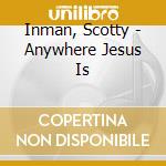 Inman, Scotty - Anywhere Jesus Is cd