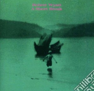 Robert Wyatt - A Short Break cd musicale di Robert Wyatt